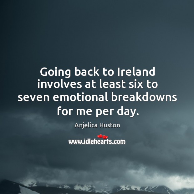 Going back to ireland involves at least six to seven emotional breakdowns for me per day. Image