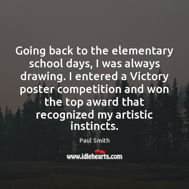 Going back to the elementary school days, I was always drawing. I Paul Smith Picture Quote
