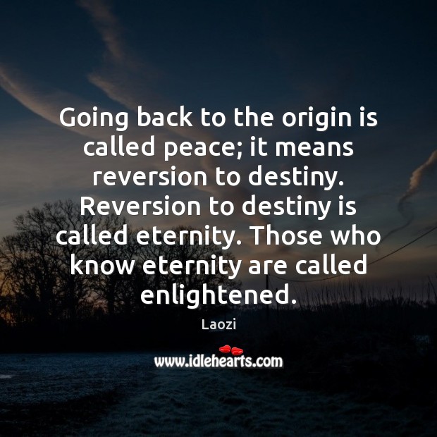 Going back to the origin is called peace; it means reversion to Image