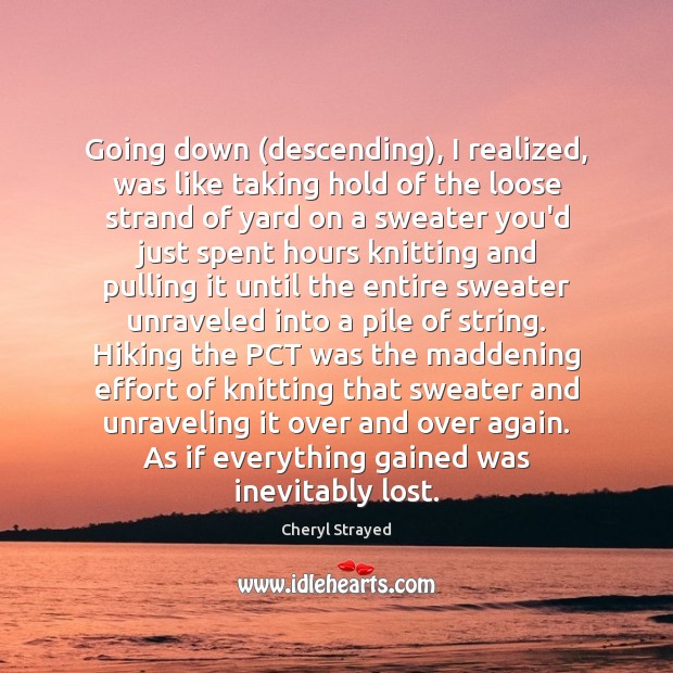 Going down (descending), I realized, was like taking hold of the loose Cheryl Strayed Picture Quote