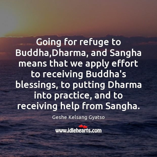 Going for refuge to Buddha,Dharma, and Sangha means that we apply Blessings Quotes Image