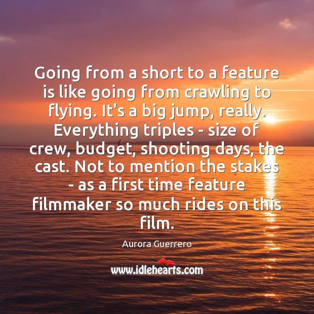 Going from a short to a feature is like going from crawling Aurora Guerrero Picture Quote