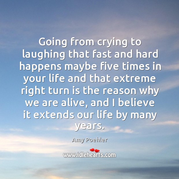 Going from crying to laughing that fast and hard happens maybe five Amy Poehler Picture Quote