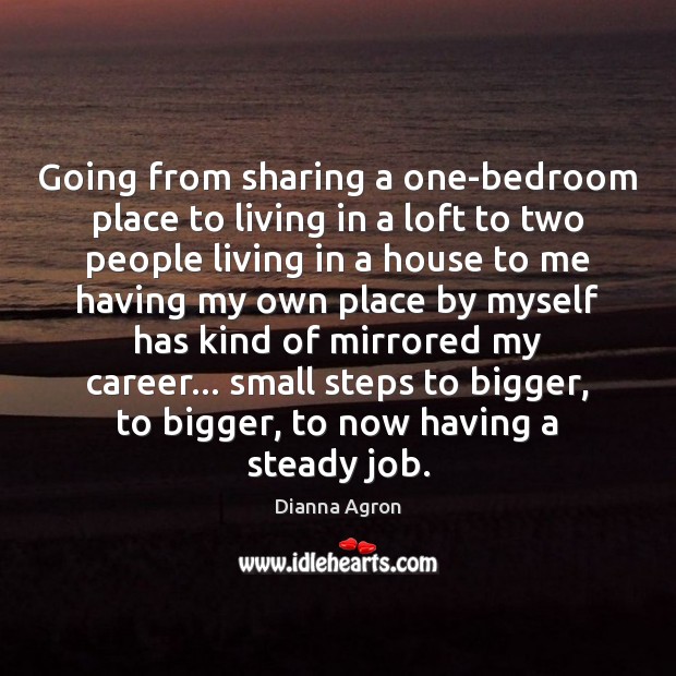 Going from sharing a one-bedroom place to living in a loft to Dianna Agron Picture Quote