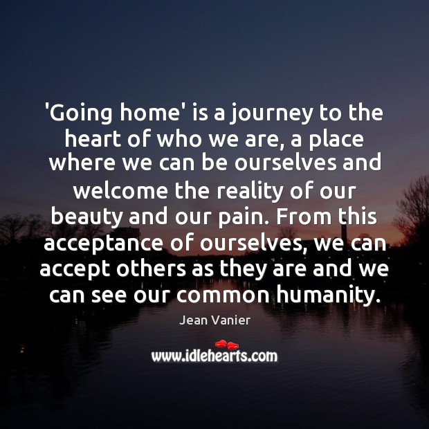 ‘Going home’ is a journey to the heart of who we are, Jean Vanier Picture Quote
