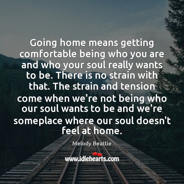 Going home means getting comfortable being who you are and who your Melody Beattie Picture Quote