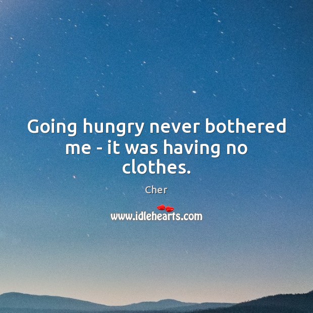 Going hungry never bothered me – it was having no clothes. Image