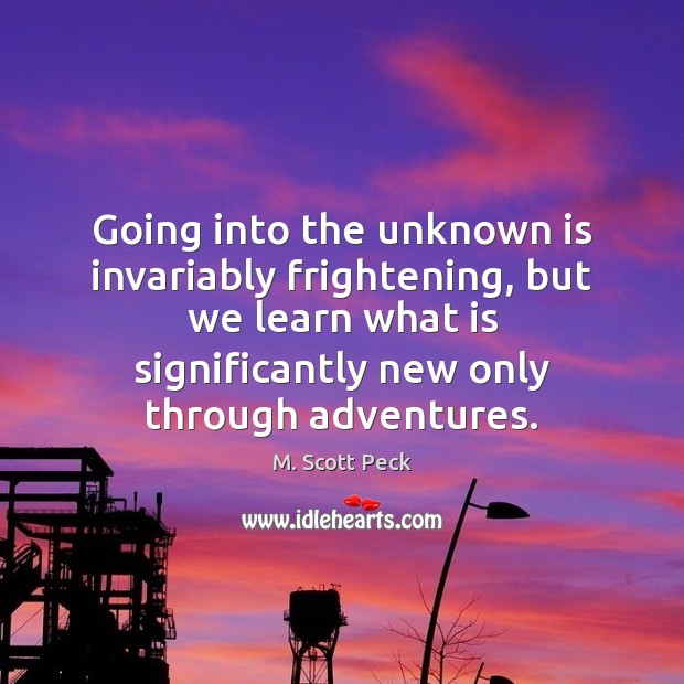 Going into the unknown is invariably frightening, but we learn what is Image