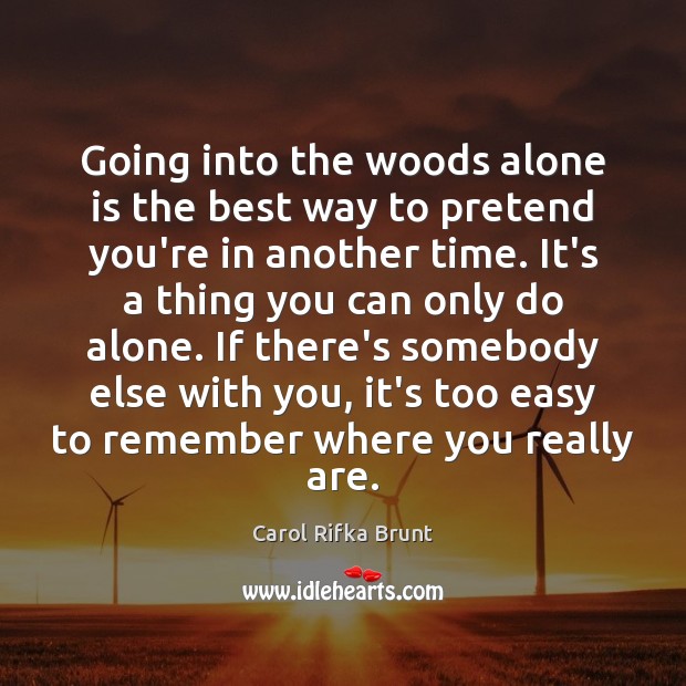 Going into the woods alone is the best way to pretend you’re Carol Rifka Brunt Picture Quote