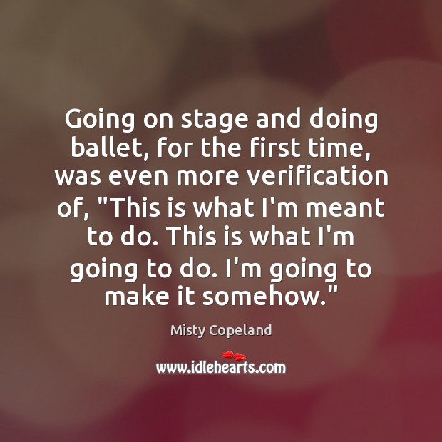 Going on stage and doing ballet, for the first time, was even Misty Copeland Picture Quote