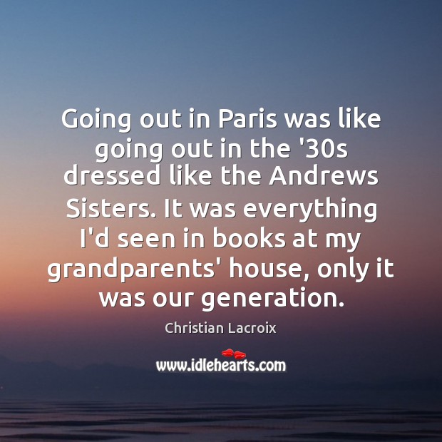 Going out in Paris was like going out in the ’30s Christian Lacroix Picture Quote