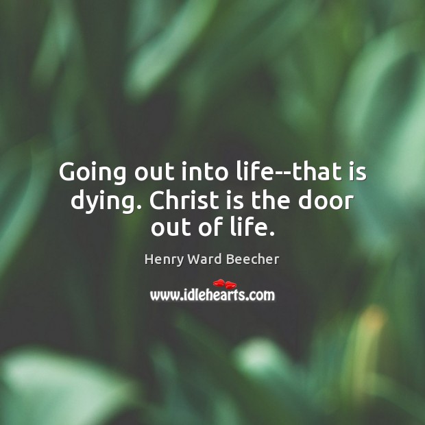 Going out into life–that is dying. Christ is the door out of life. Image