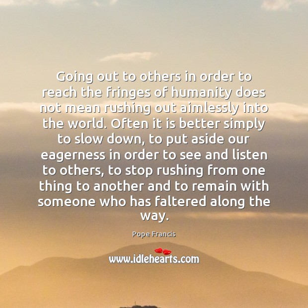 Going out to others in order to reach the fringes of humanity Pope Francis Picture Quote