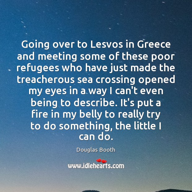 Going over to Lesvos in Greece and meeting some of these poor Douglas Booth Picture Quote