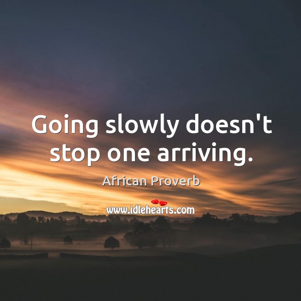 Going slowly doesn’t stop one arriving. Image