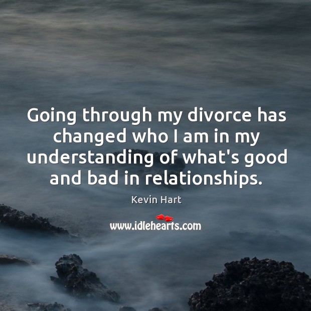 Going through my divorce has changed who I am in my understanding Divorce Quotes Image