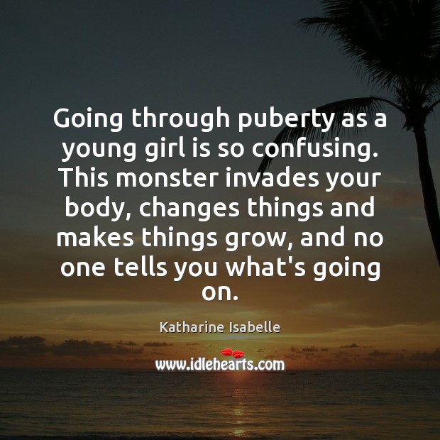 Going through puberty as a young girl is so confusing. This monster Katharine Isabelle Picture Quote