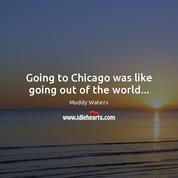 Going to Chicago was like going out of the world… Image
