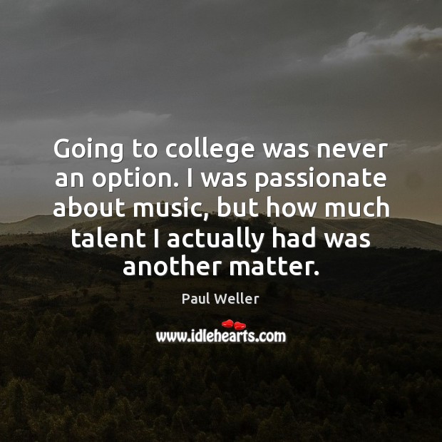 Going to college was never an option. I was passionate about music, Paul Weller Picture Quote