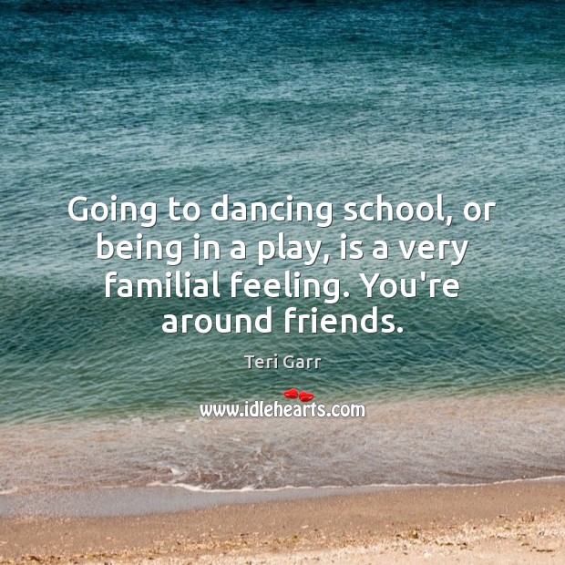 Going to dancing school, or being in a play, is a very Teri Garr Picture Quote