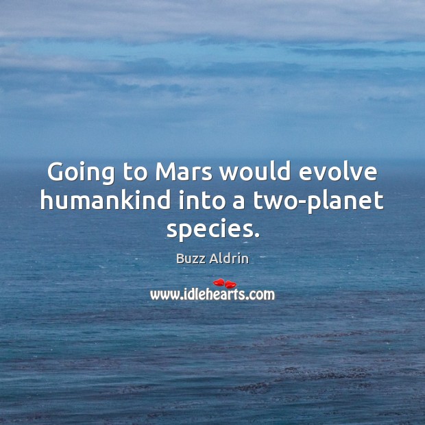Going to Mars would evolve humankind into a two-planet species. Buzz Aldrin Picture Quote