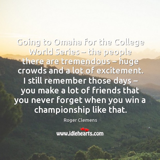 Going to omaha for the college world series – the people there are tremendous Roger Clemens Picture Quote