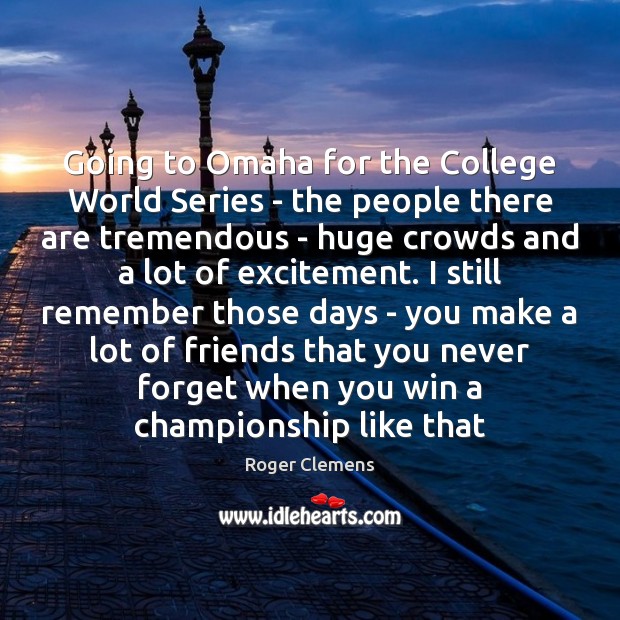 Going to Omaha for the College World Series – the people there Roger Clemens Picture Quote