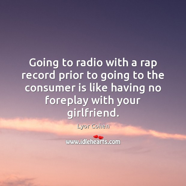 Going to radio with a rap record prior to going to the Lyor Cohen Picture Quote