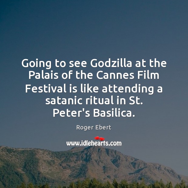 Going to see Godzilla at the Palais of the Cannes Film Festival Roger Ebert Picture Quote