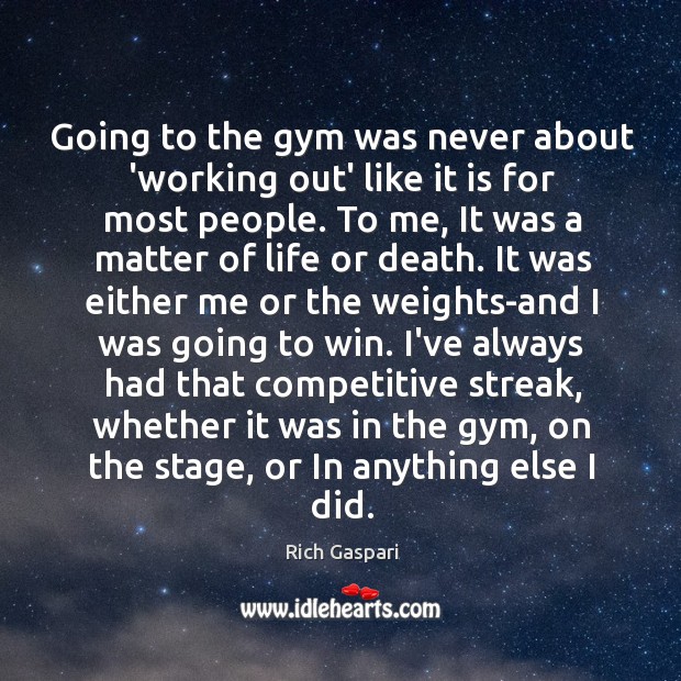 Going to the gym was never about ‘working out’ like it is Rich Gaspari Picture Quote