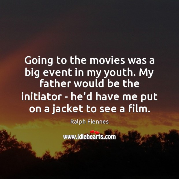 Going to the movies was a big event in my youth. My Ralph Fiennes Picture Quote