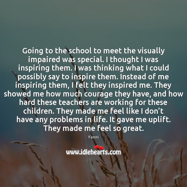 Going to the school to meet the visually impaired was special. I Yanni Picture Quote