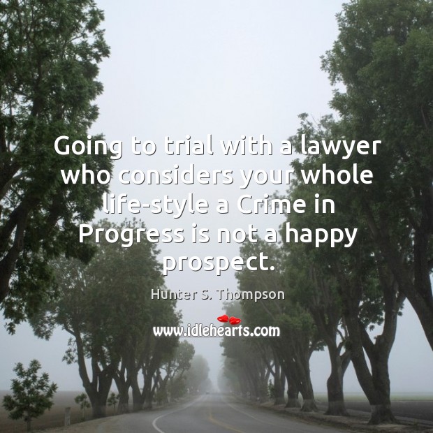 Going to trial with a lawyer who considers your whole life-style a crime in progress is not a happy prospect. Crime Quotes Image
