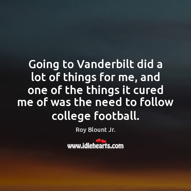 Going to Vanderbilt did a lot of things for me, and one Roy Blount Jr. Picture Quote