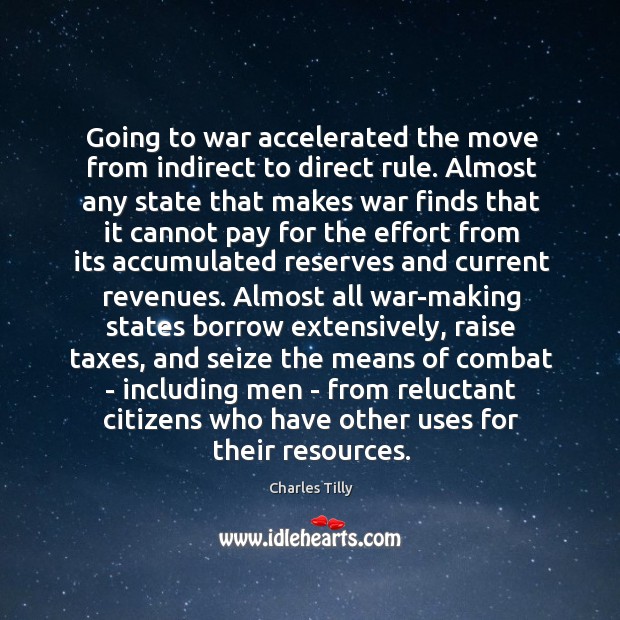 Going to war accelerated the move from indirect to direct rule. Almost Charles Tilly Picture Quote