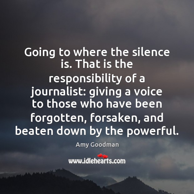Going to where the silence is. That is the responsibility of a Image