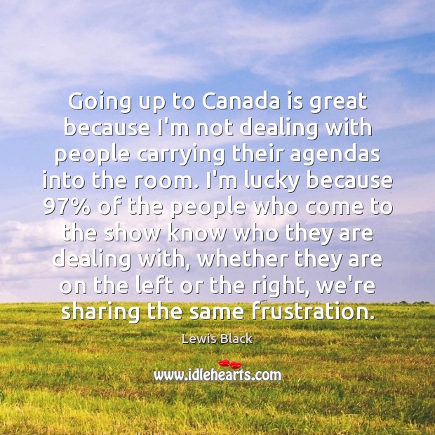 Going up to Canada is great because I’m not dealing with people Lewis Black Picture Quote
