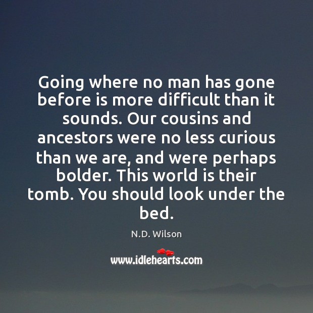 Going where no man has gone before is more difficult than it N.D. Wilson Picture Quote