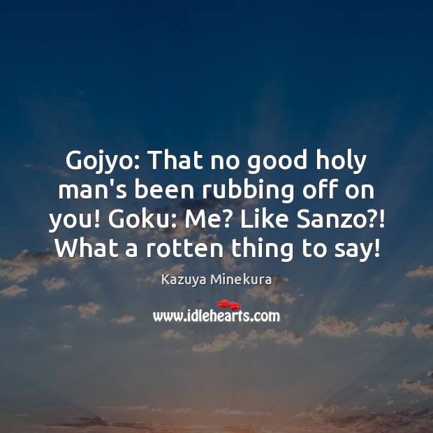 Gojyo: That no good holy man’s been rubbing off on you! Goku: Kazuya Minekura Picture Quote