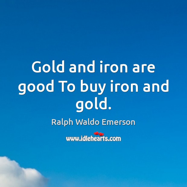 Gold and iron are good To buy iron and gold. Image