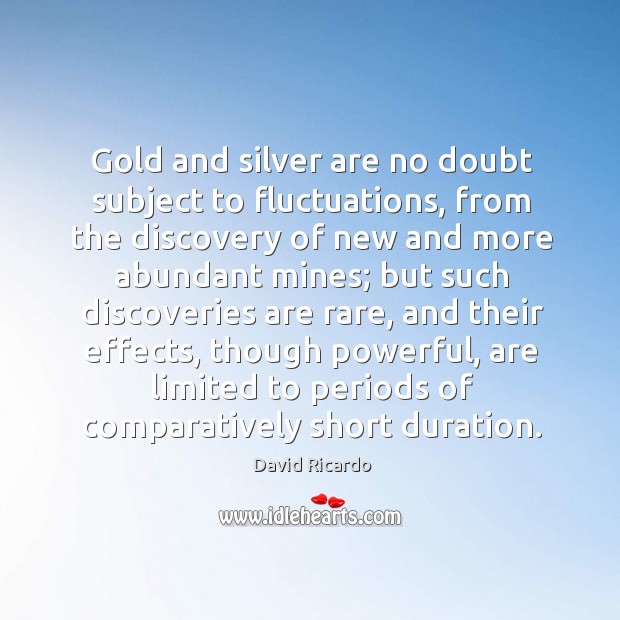 Gold and silver are no doubt subject to fluctuations David Ricardo Picture Quote