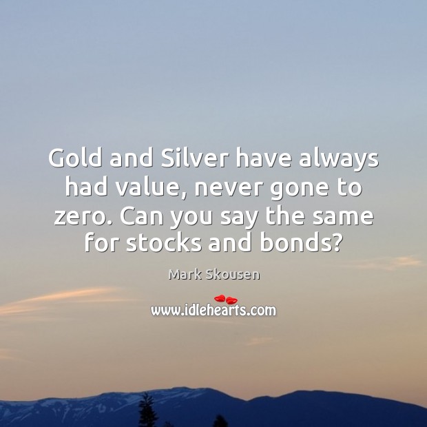 Gold and Silver have always had value, never gone to zero. Can Mark Skousen Picture Quote