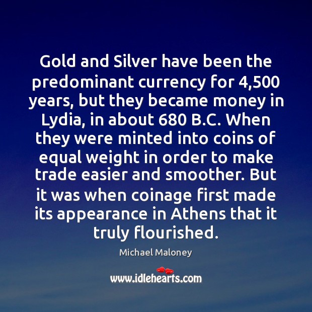 Gold and Silver have been the predominant currency for 4,500 years, but they Michael Maloney Picture Quote