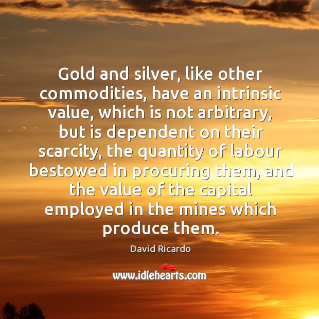 Gold and silver, like other commodities, have an intrinsic value Image