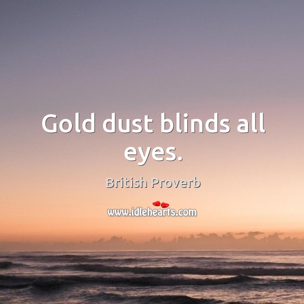 Gold dust blinds all eyes. British Proverbs Image