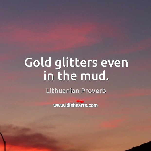 Gold glitters even in the mud. Lithuanian Proverbs Image