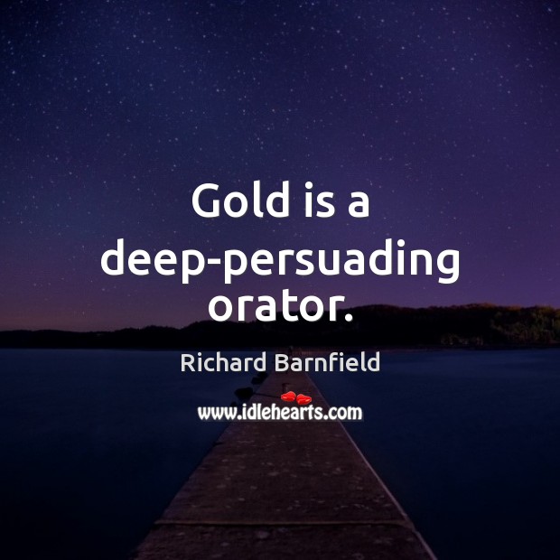 Gold is a deep-persuading orator. Richard Barnfield Picture Quote