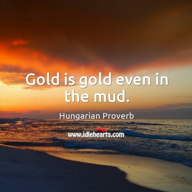 Gold is gold even in the mud. Image