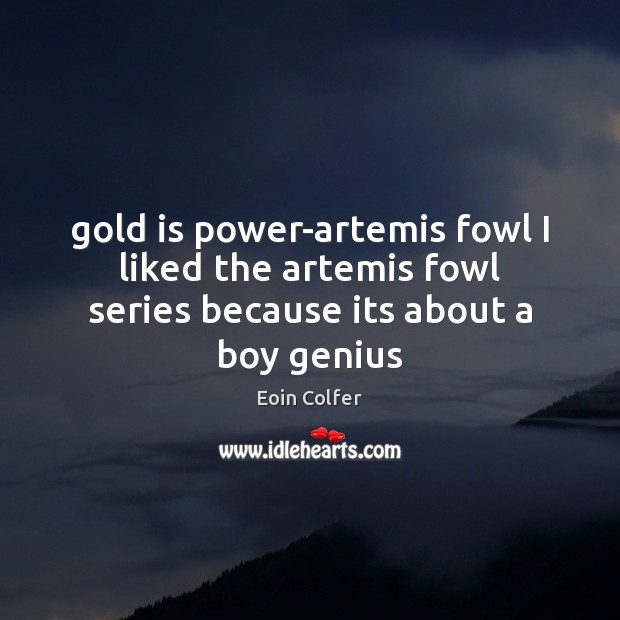 Gold is power-artemis fowl I liked the artemis fowl series because its about a boy genius Eoin Colfer Picture Quote