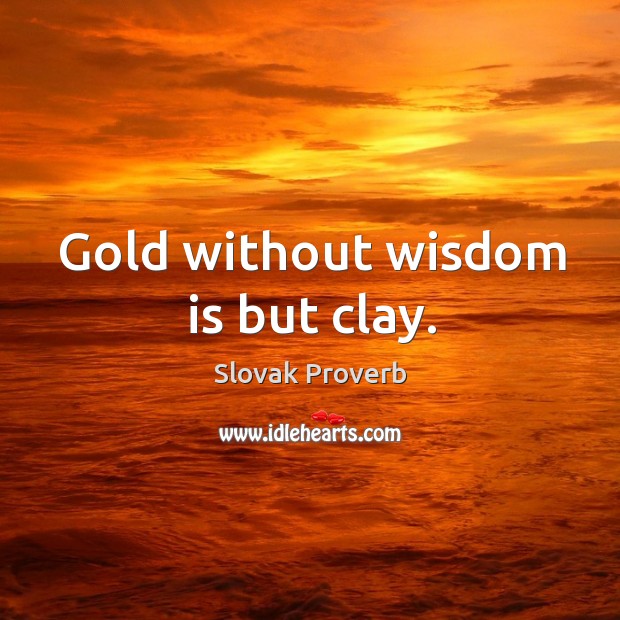 Gold without wisdom is but clay. Slovak Proverbs Image